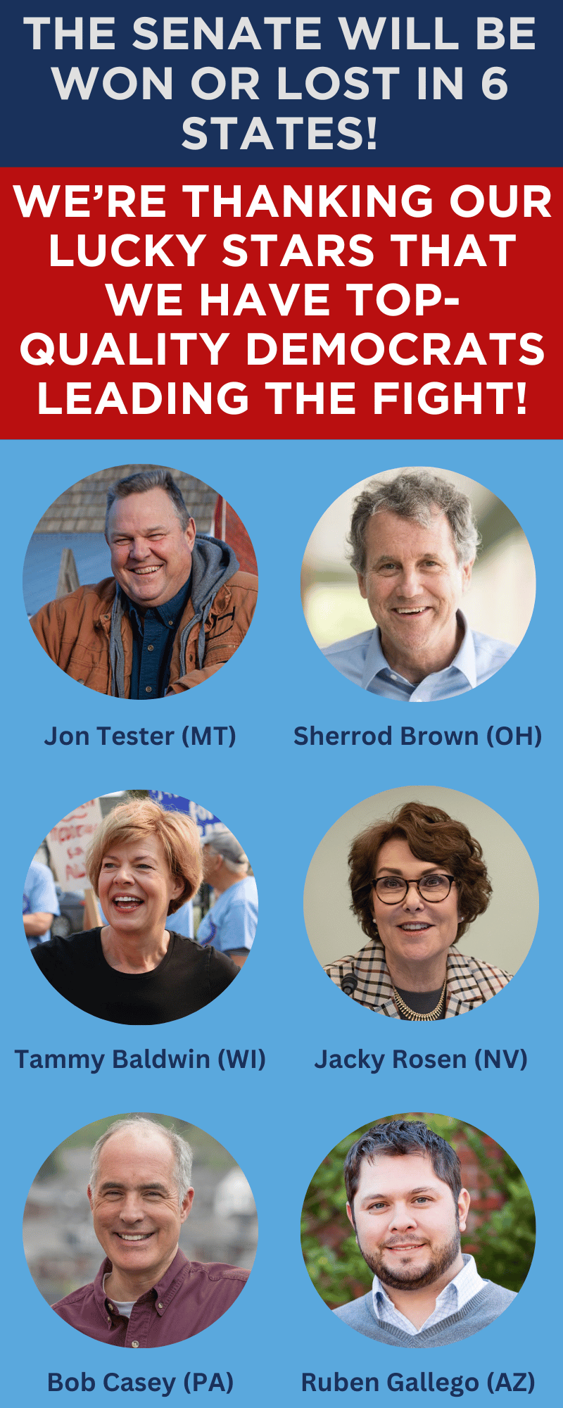 THE SENATE WILL BE WON OR LOST IN 6 STATES! We're thanking our lucky stars that we have top-quality Democrats leading the fight!